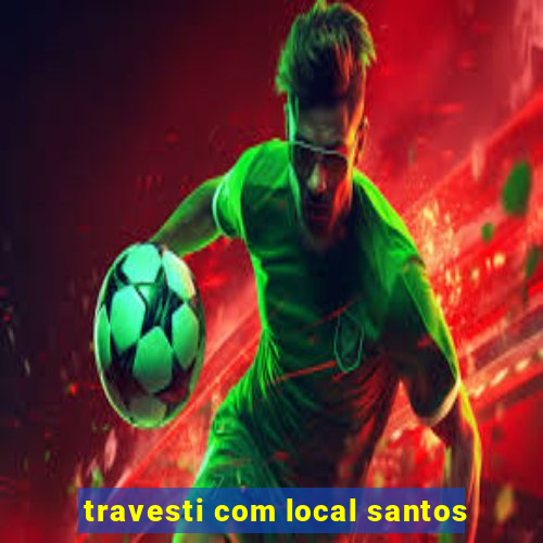 travesti com local santos